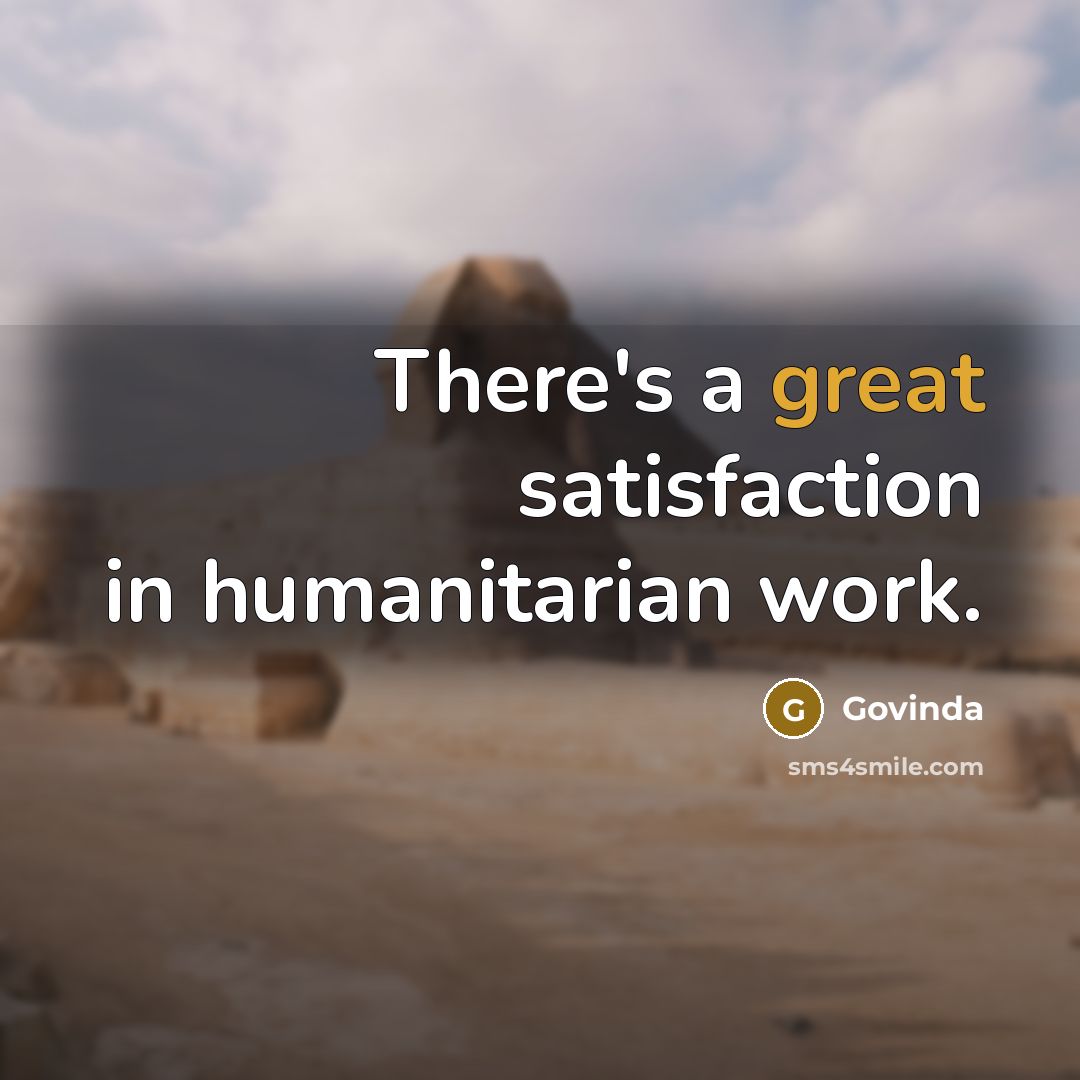 “There's a great satisfaction in humanitarian work.” quote by Govinda