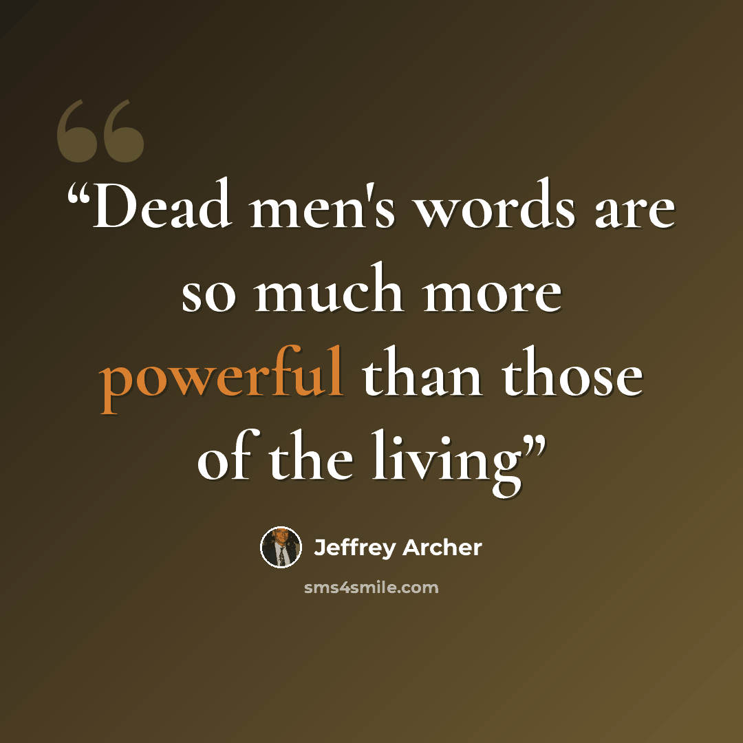 “Dead men's words are so much more powerful than those of the living” quote by Jeffrey Archer