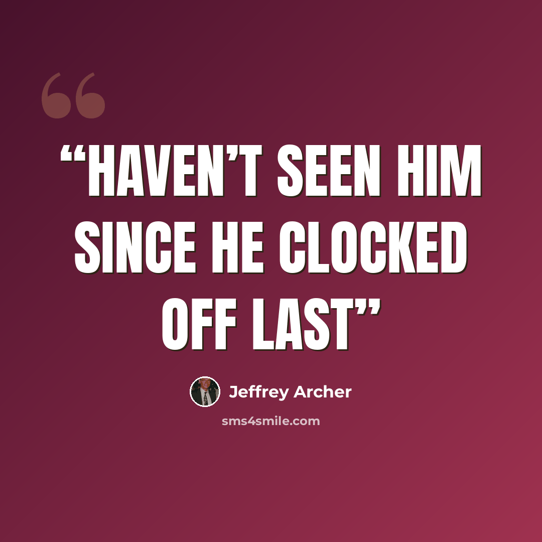 “Haven’t seen him since he clocked off last” quote by Jeffrey Archer