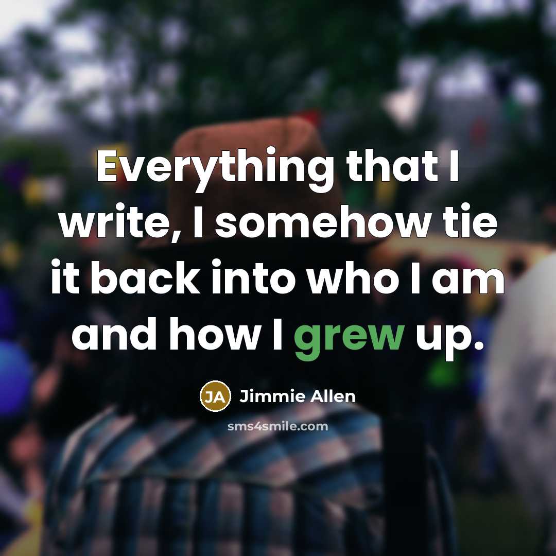 “Everything that I write, I somehow tie it back into who I am and how I grew up.” quote by Jimmie Allen