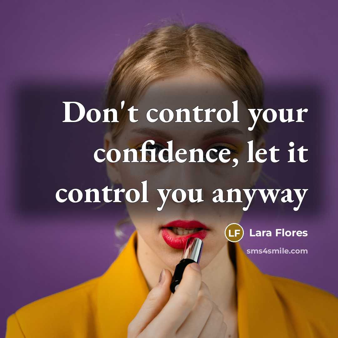 “Don't control your confidence, let it control you anyway” quote by Lara Flores