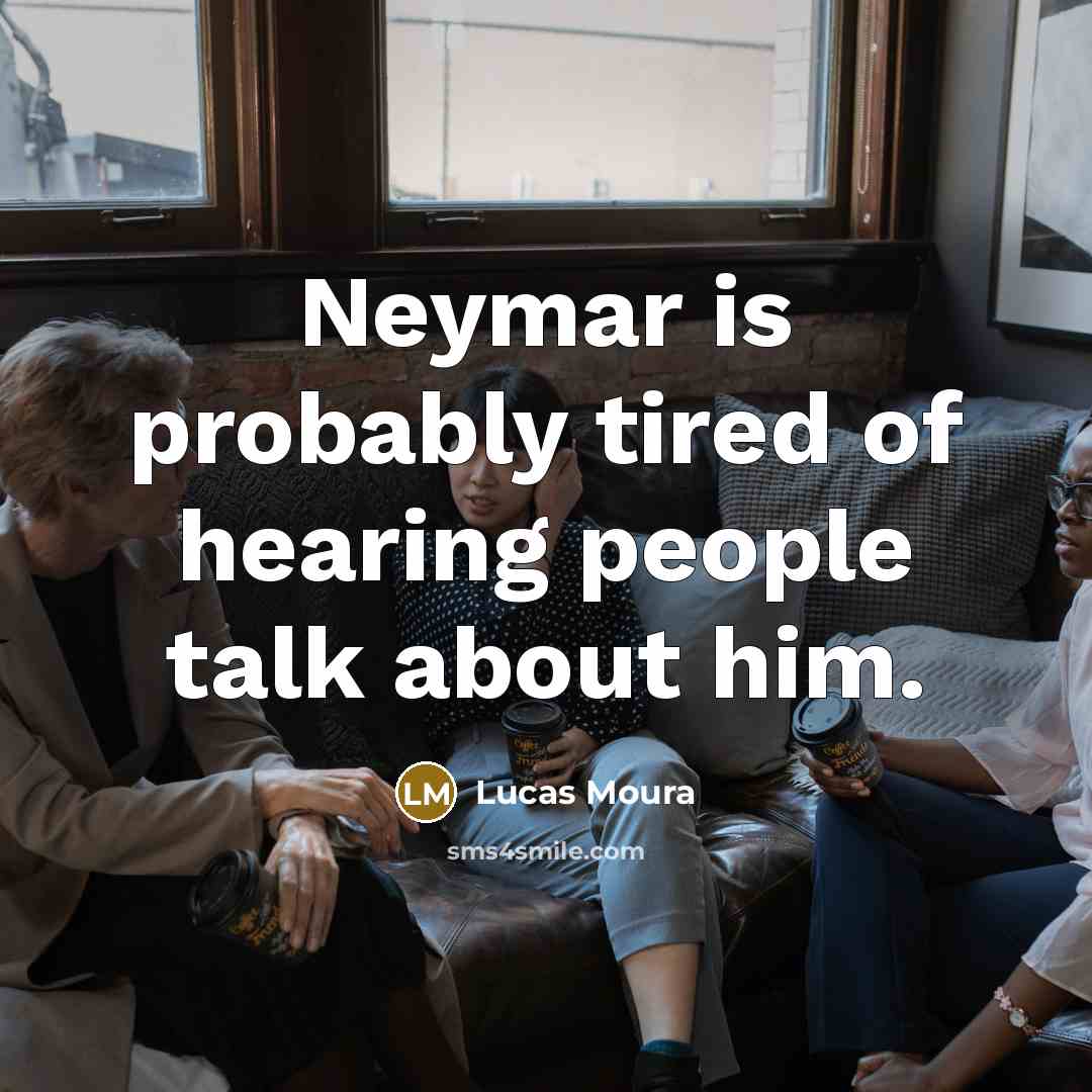 “Neymar is probably tired of hearing people talk about him.” quote by Lucas Moura