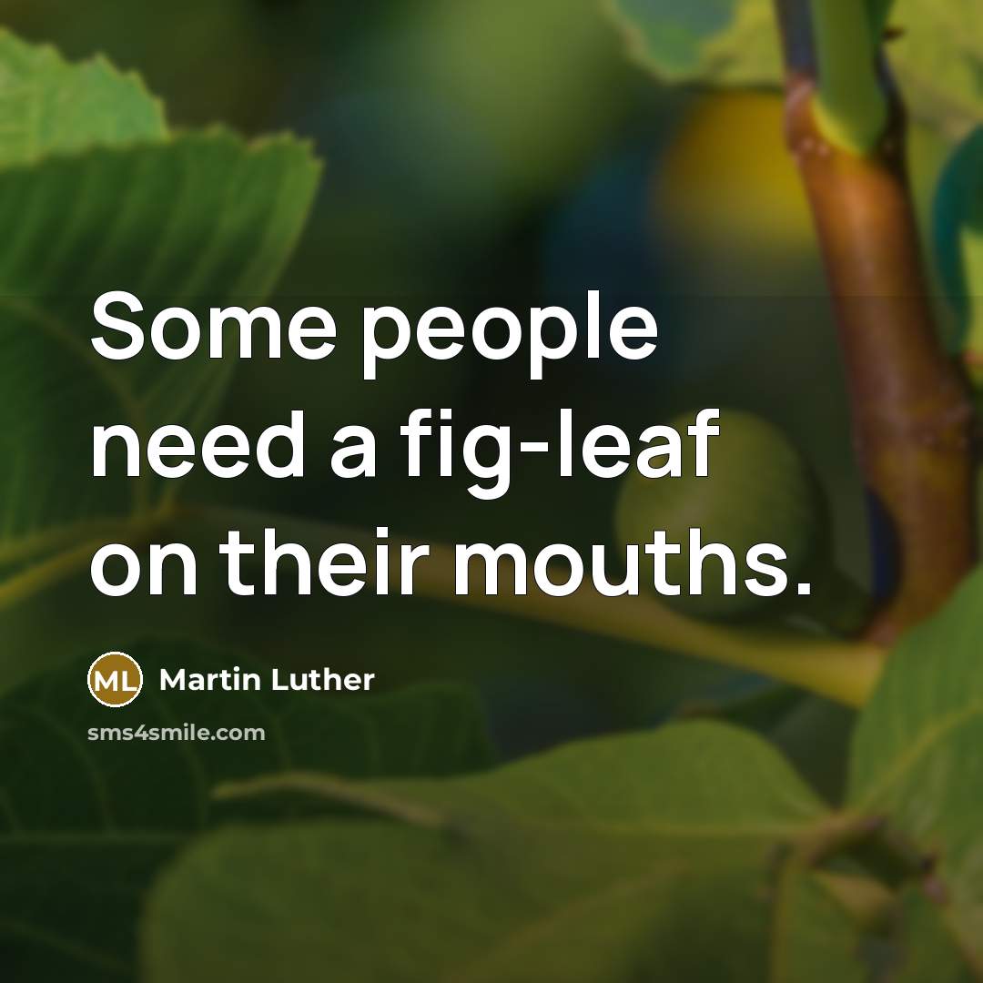 “Some people need a fig-leaf on their mouths.” quote by Martin Luther