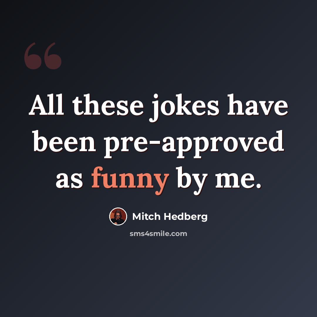 “All these jokes have been pre-approved as funny by me.” quote by Mitch Hedberg