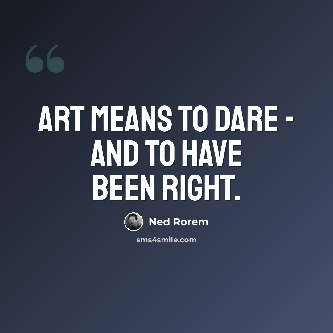 “Art means to dare - and to have been right.” quote by Ned Rorem