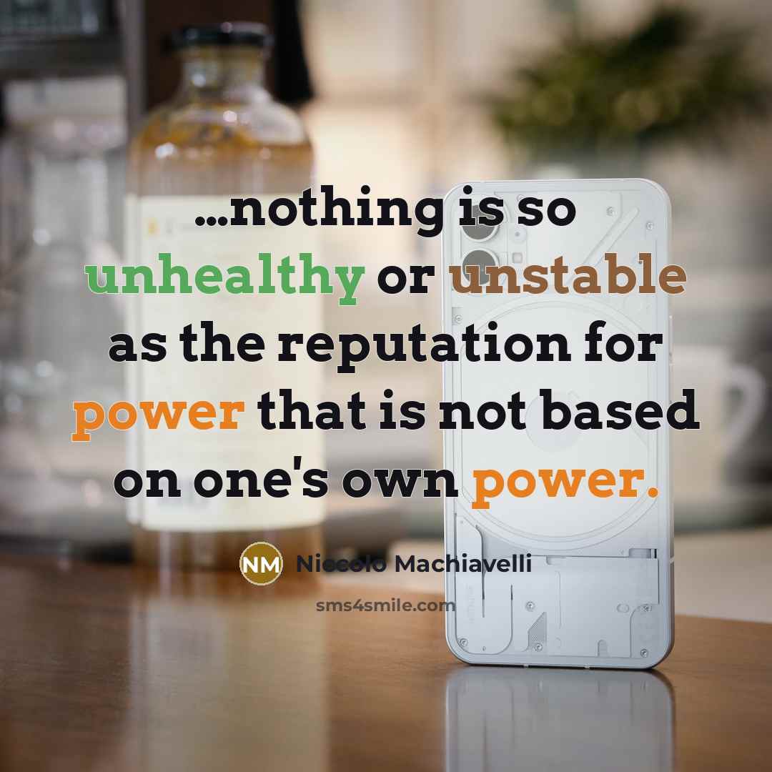 “…nothing is so unhealthy or unstable as the reputation for power that is not based on one's own power.” quote by Niccolo Machiavelli