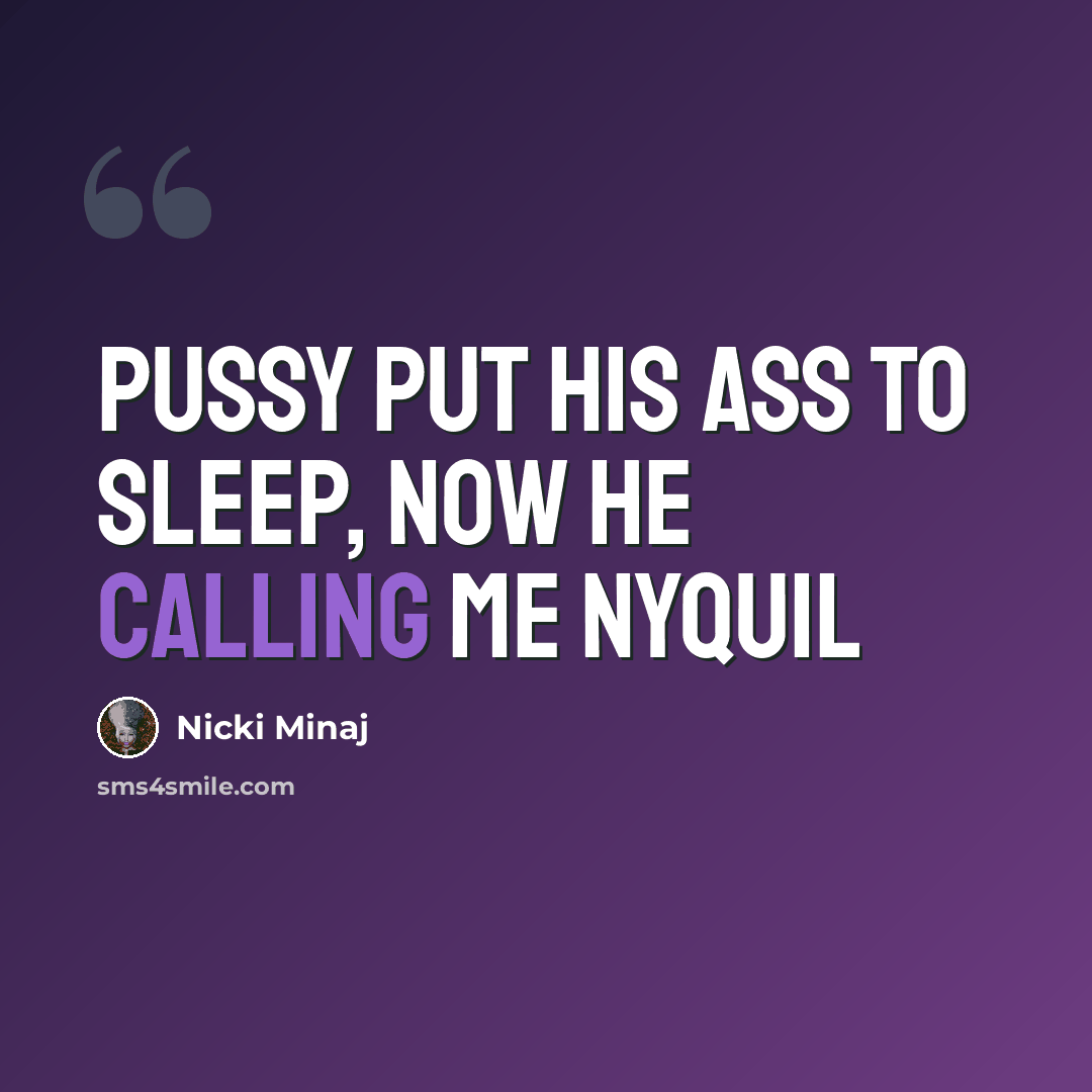 “Pussy put his ass to sleep, now he calling me NyQuil” quote by Nicki Minaj