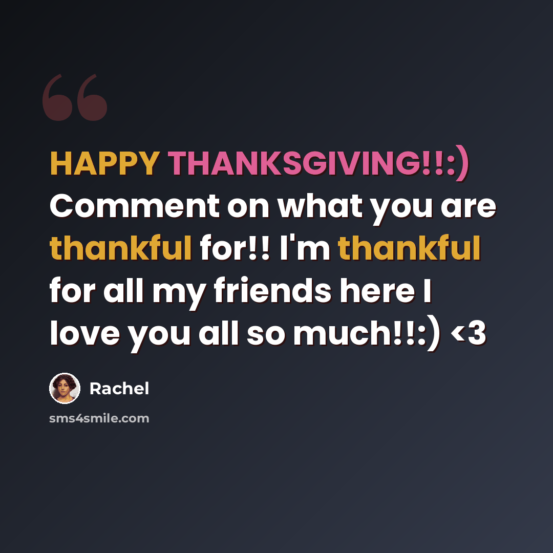 “HAPPY THANKSGIVING!!:) Comment on what you are thankful for!! l'm thankful for all my friends here I love you all so much!!:)” quote by Rachel