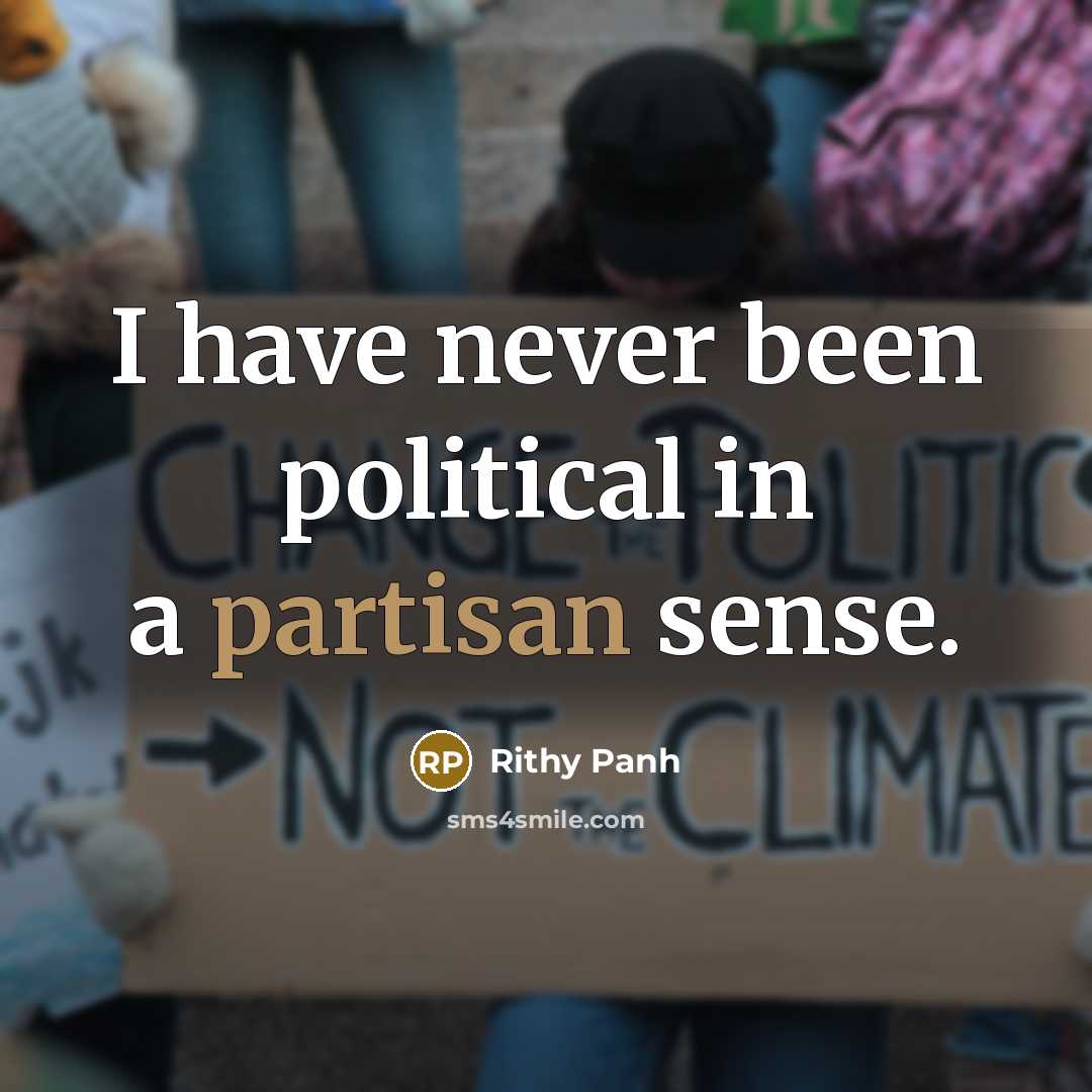 “I have never been political in a partisan sense.” quote by Rithy Panh