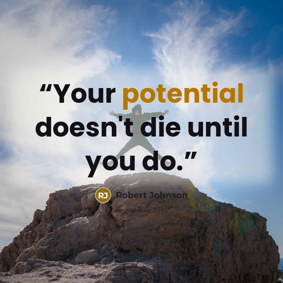“Your potential doesn't die until you do.” quote by Robert Johnson