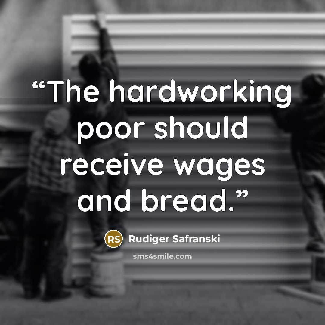 “The hardworking poor should receive wages and bread.” quote by Rüdiger Safranski