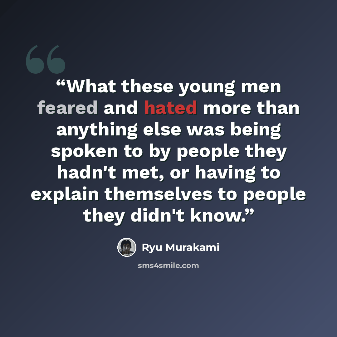 “What these young men feared and hated more than anything else was being spoken to by people they hadn't met, or having to explain themselves to people they didn't know.” quote by Ryū Murakami