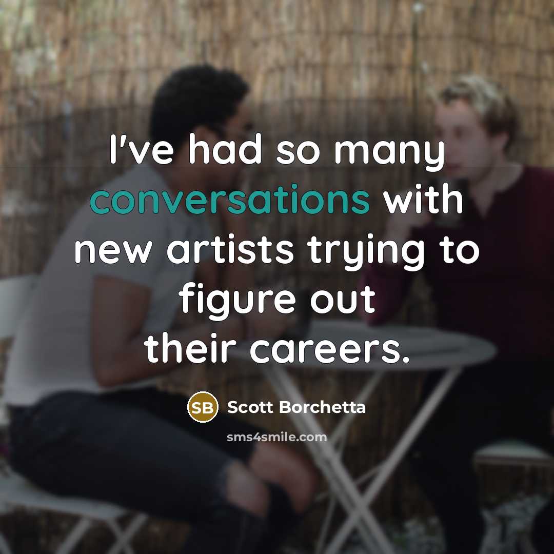 “I've had so many conversations with new artists trying to figure out their careers.” quote by Scott Borchetta