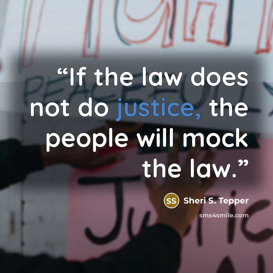 “If the law does not do justice, the people will mock the law.” quote by Sheri S. Tepper