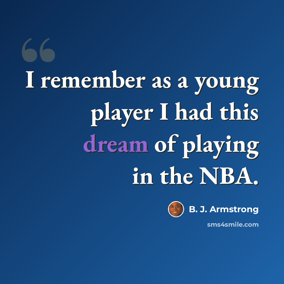 “I remember as a young player I had this dream of playing in the NBA.” quote by B. J. Armstrong
