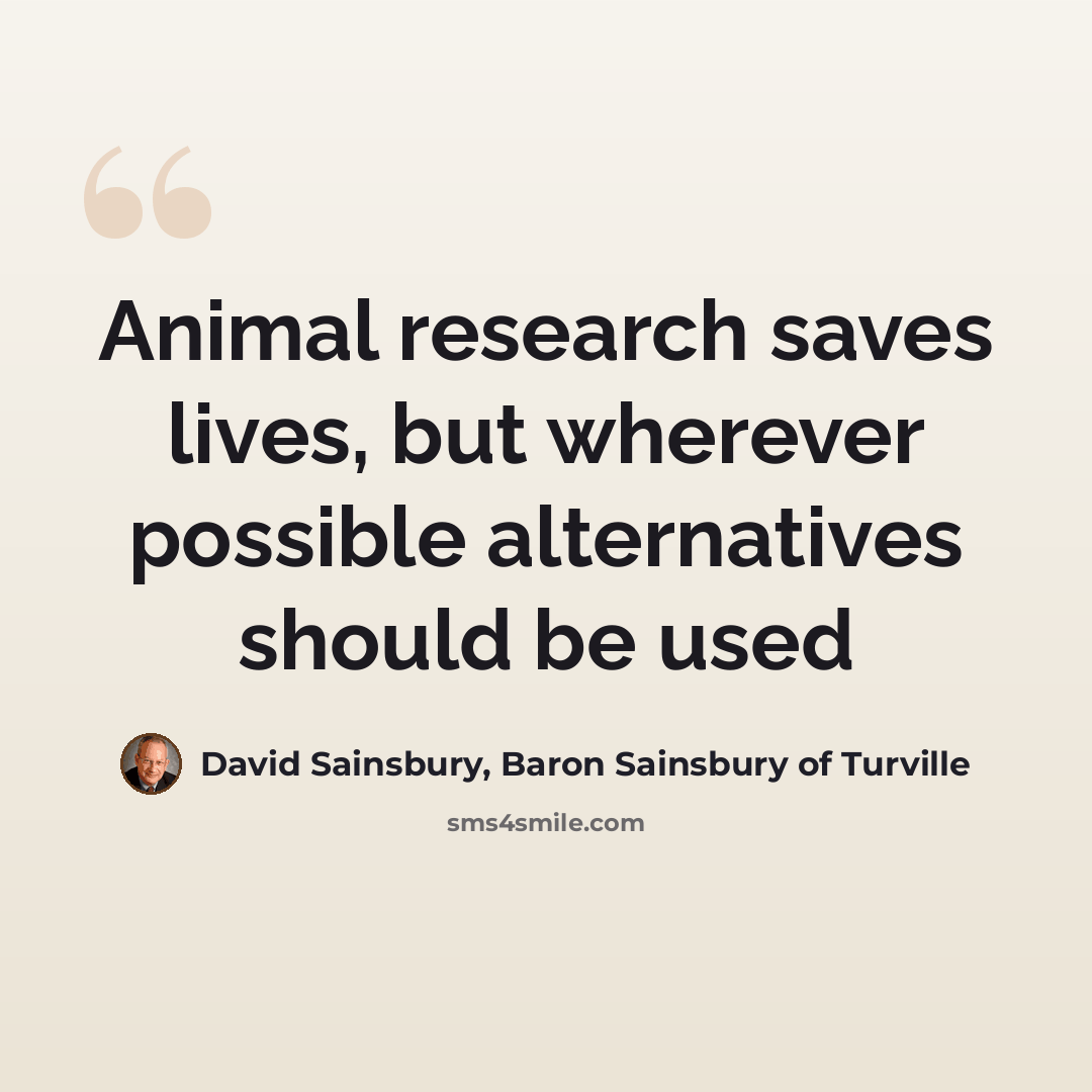 “Animal research saves lives, but wherever possible alternatives should be used” quote by David Sainsbury, Baron Sainsbury of Turville