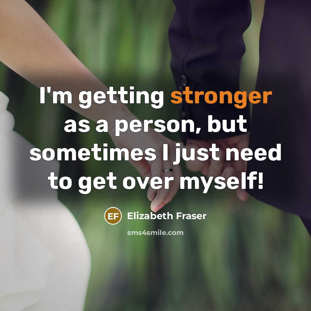 “I'm getting stronger as a person, but sometimes I just need to get over myself!” quote by Elizabeth Fraser