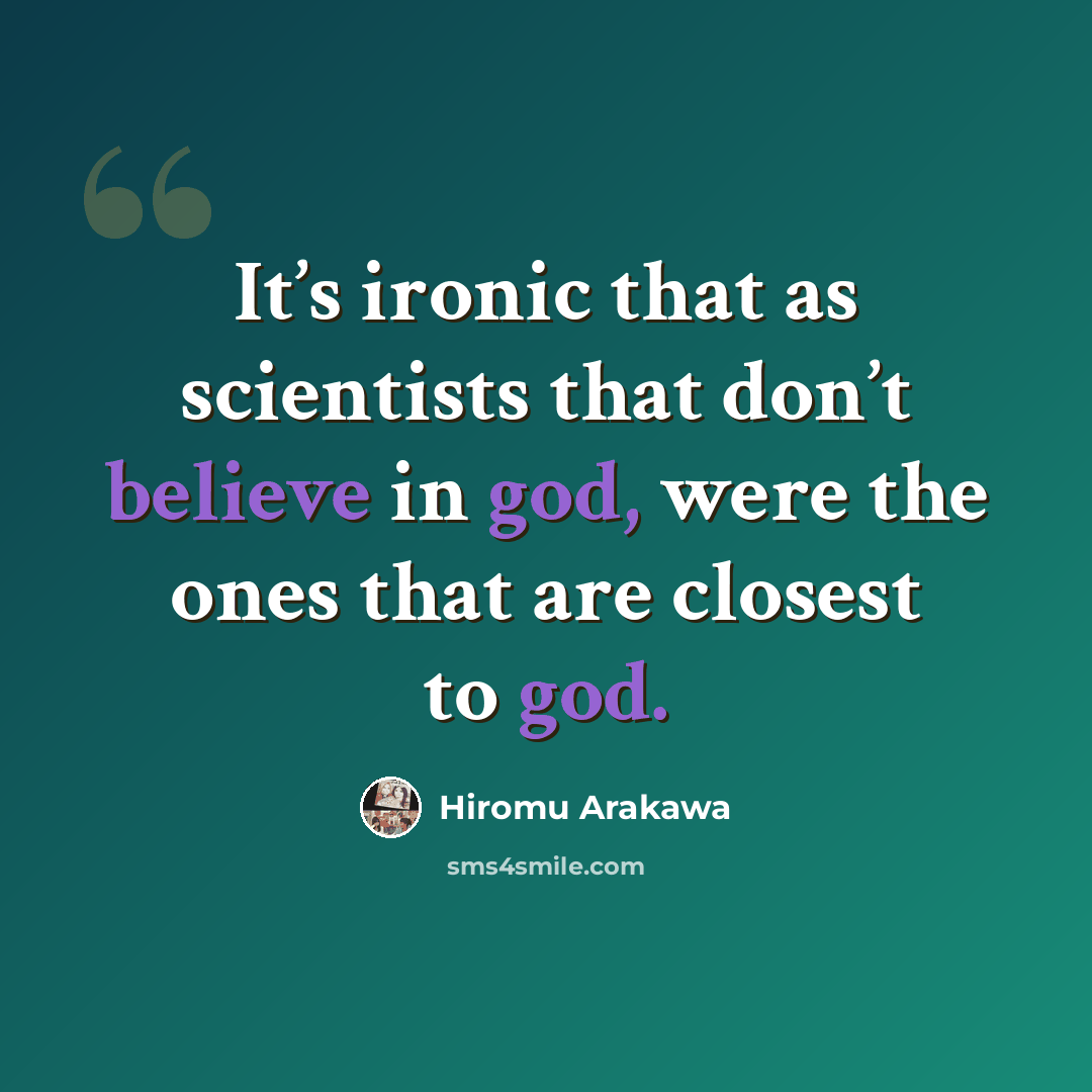 “It’s ironic that as scientists that don’t believe in god, were the ones that are closest to god.” quote by Hiromu Arakawa