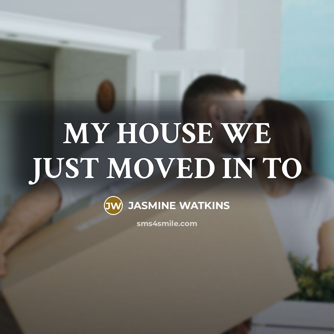 “MY HOUSE WE JUST MOVED IN TO” quote by JASMIne Watkins