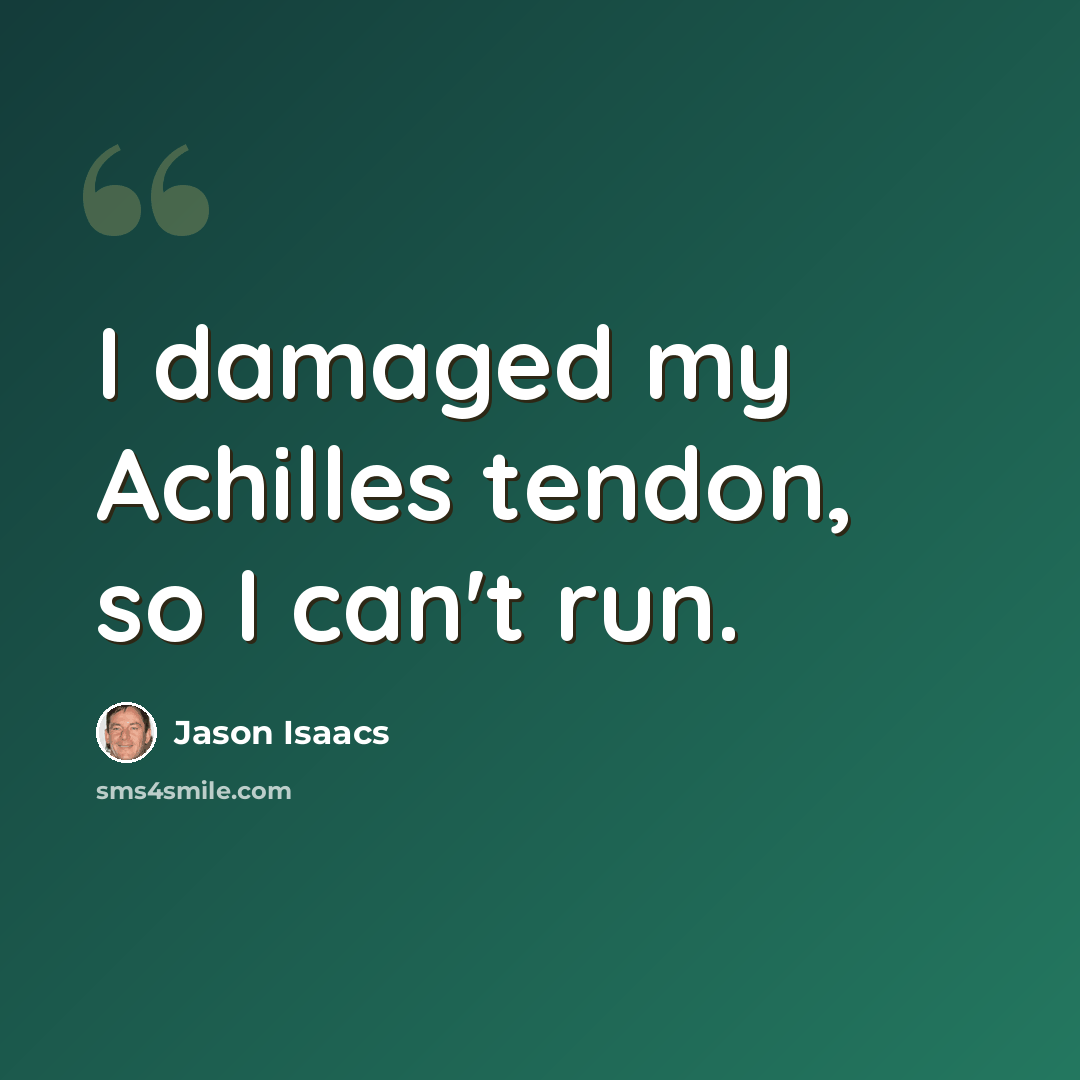“I damaged my Achilles tendon, so I can't run.” quote by Jason Isaacs
