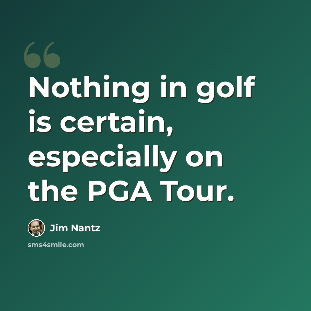 “Nothing in golf is certain, especially on the PGA Tour.” quote by Jim Nantz