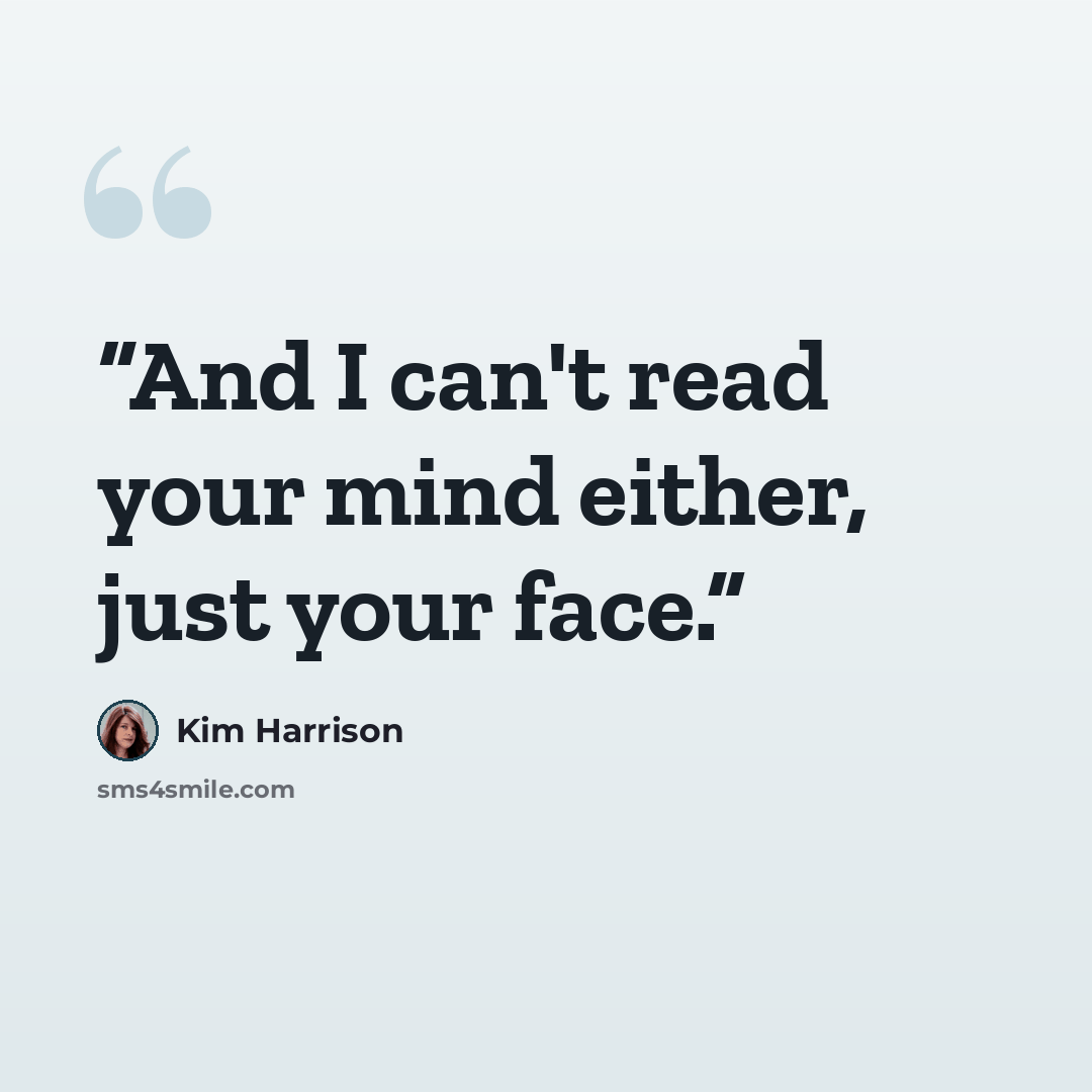 “And I can't read your mind either, just your face.” quote by Kim Harrison