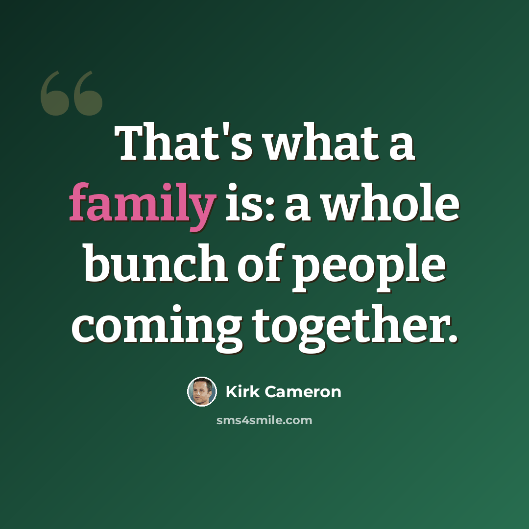 “That's what a family is: a whole bunch of people coming together.” quote by Kirk Cameron