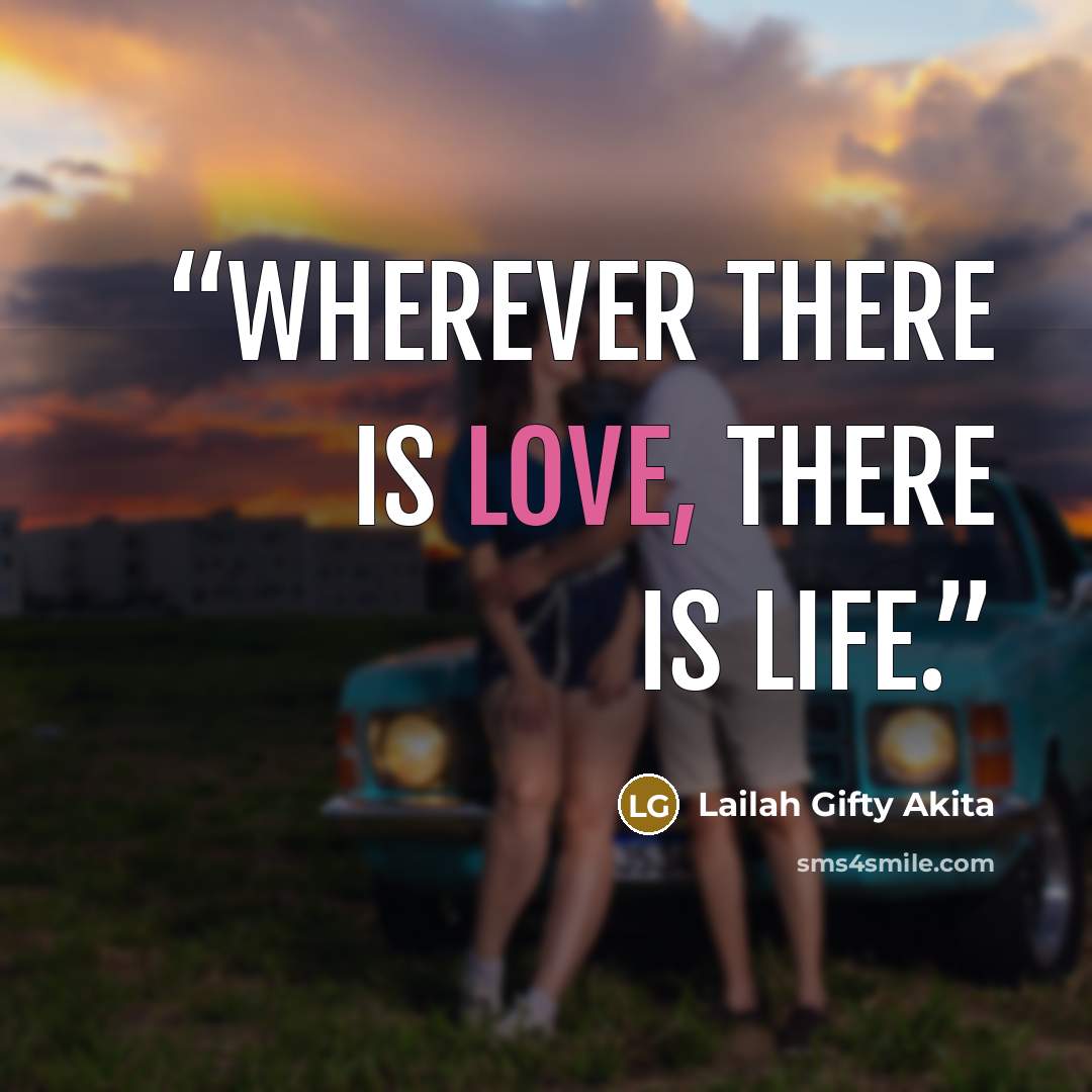 “Wherever there is love, there is life.” quote by Lailah Gifty Akita
