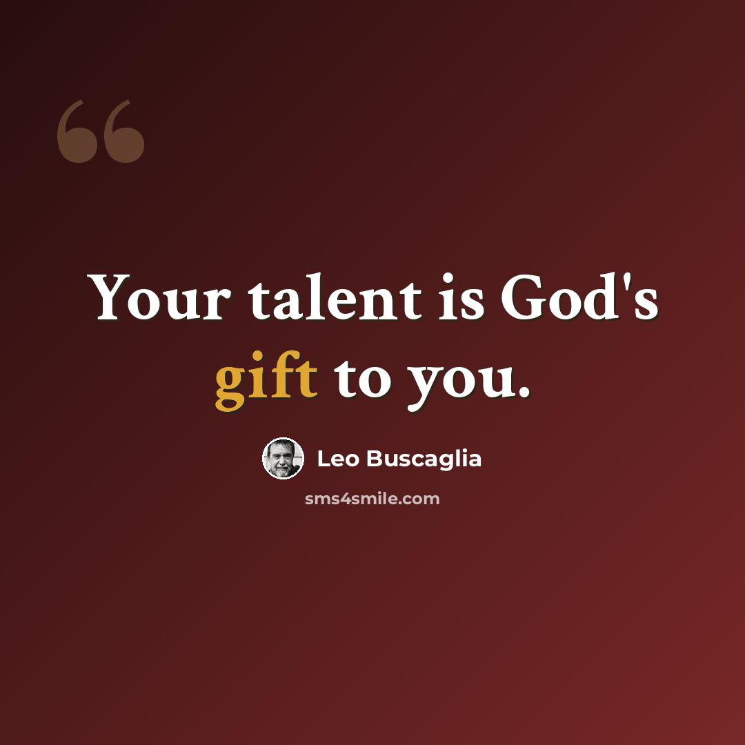 “Your talent is God's gift to you.” quote by Leo Buscaglia
