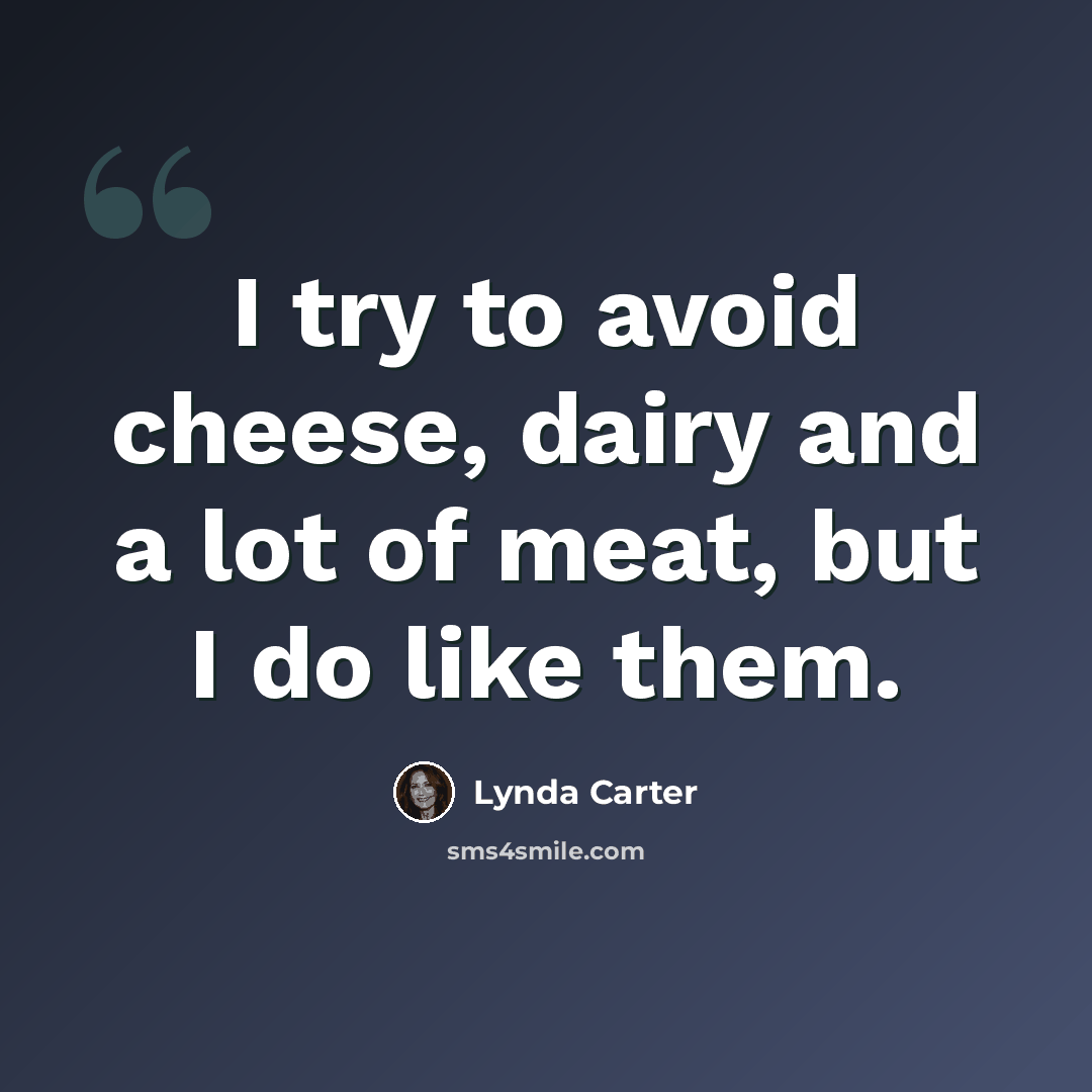 “I try to avoid cheese, dairy and a lot of meat, but I do like them.” quote by Lynda Carter