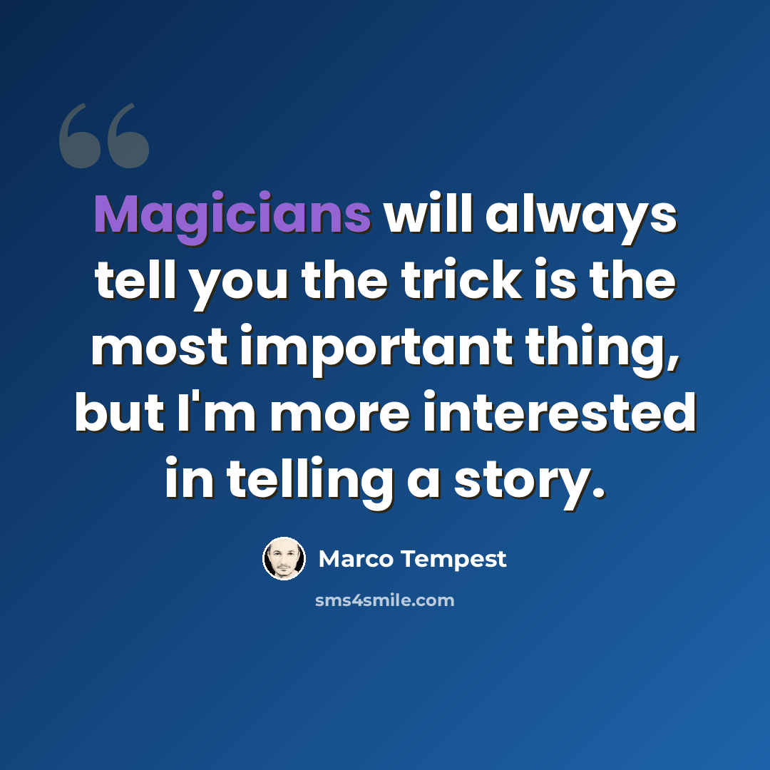 “Magicians will always tell you the trick is the most important thing, but I'm more interested in telling a story.” quote by Marco Tempest
