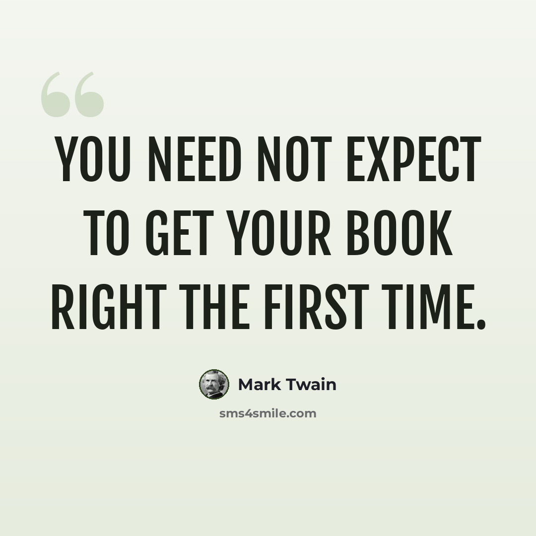“You need not expect to get your book right the first time.” quote by Mark Twain