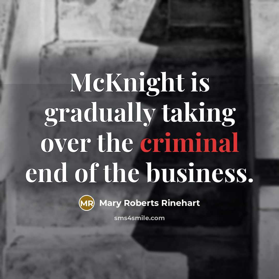 “McKnight is gradually taking over the criminal end of the business.” quote by Mary Roberts Rinehart