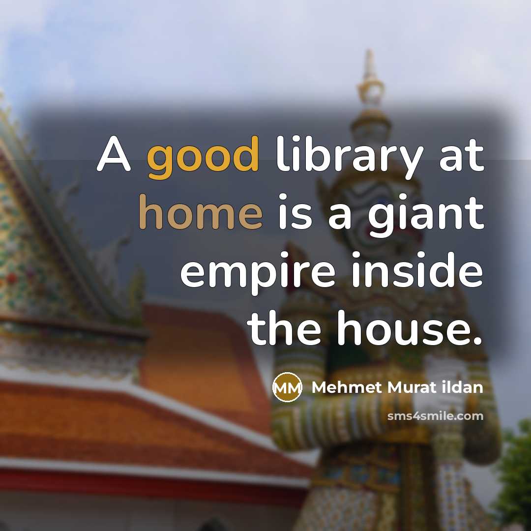 “A good library at home is a giant empire inside the house.” quote by Mehmet Murat Ildan