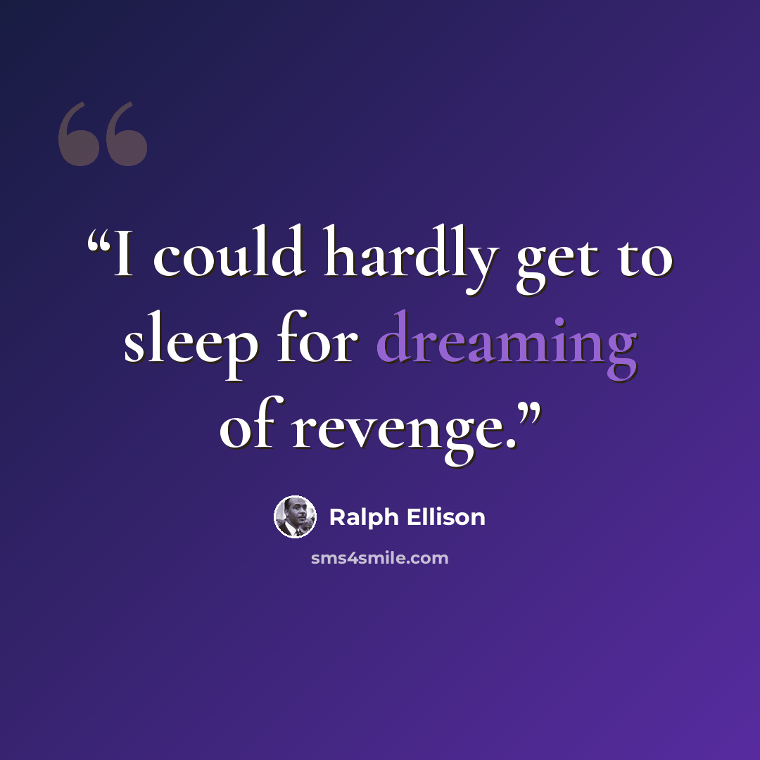 “I could hardly get to sleep for dreaming of revenge.” quote by Ralph Ellison