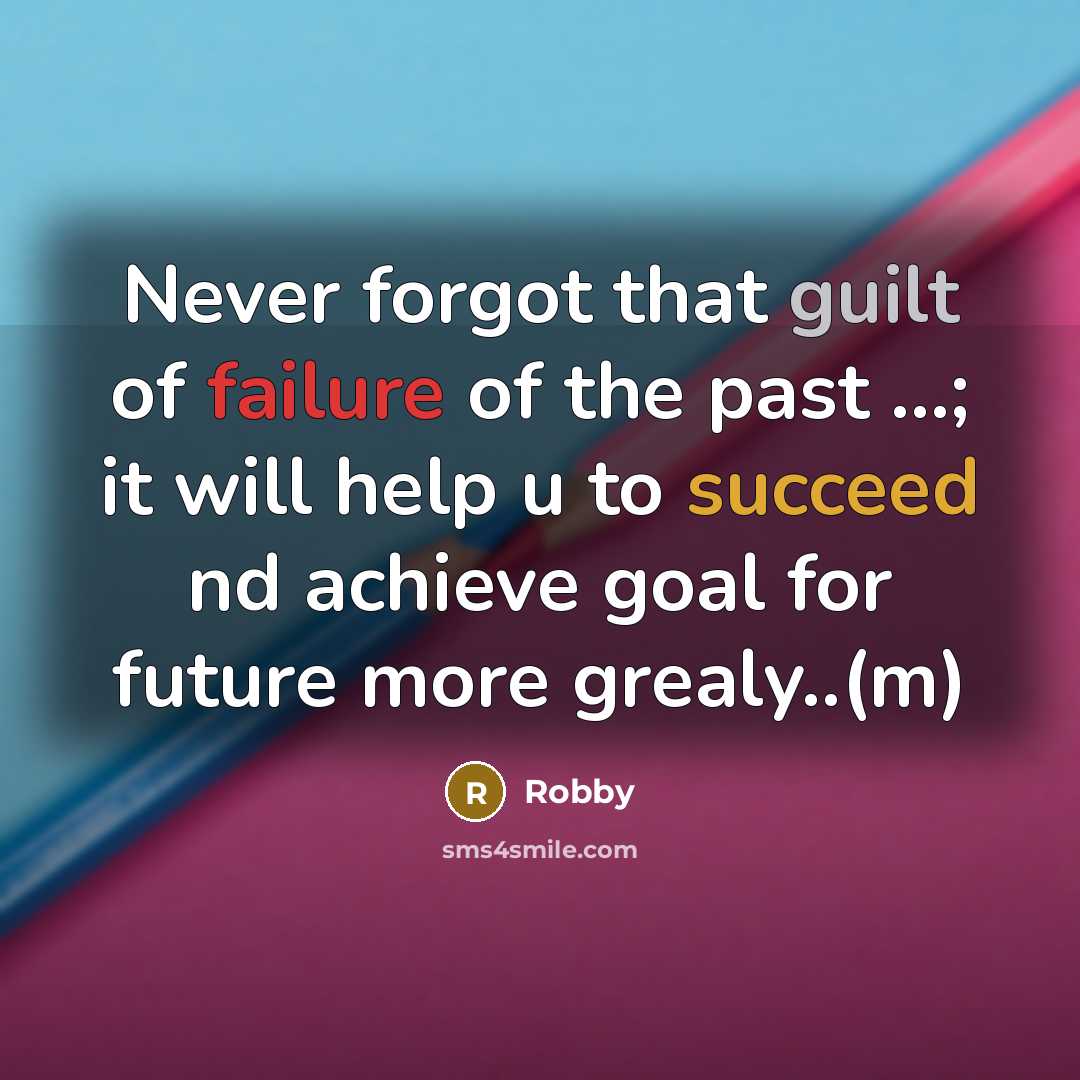 “Never forgot that guilt of failure of the past ...; it will help u to succeed nd achieve goal for future more grealy..(m)” quote by Robby