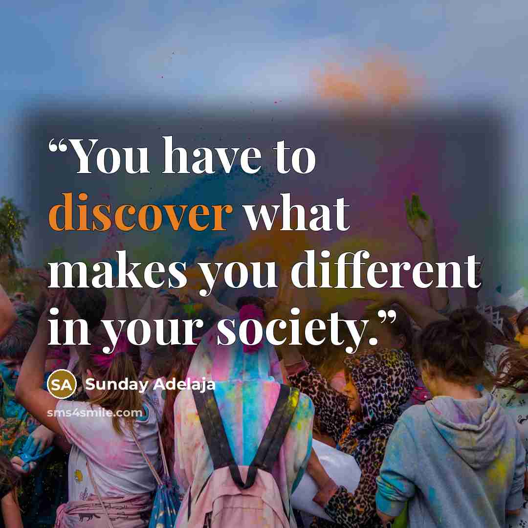 “You have to discover what makes you different in your society.” quote by Sunday Adelaja