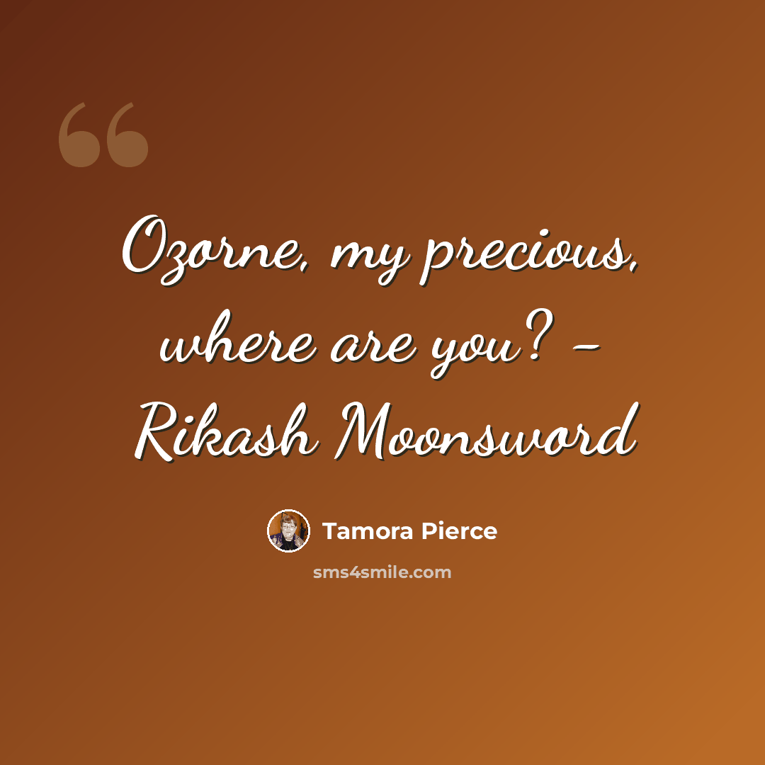 “Ozorne, my precious, where are you? - Rikash Moonsword” quote by Tamora Pierce