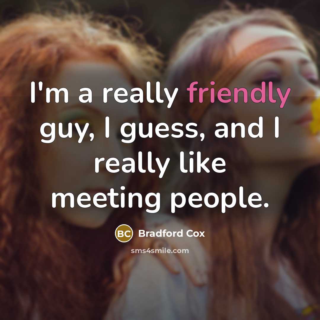 “I'm a really friendly guy, I guess, and I really like meeting people.” quote by Bradford Cox