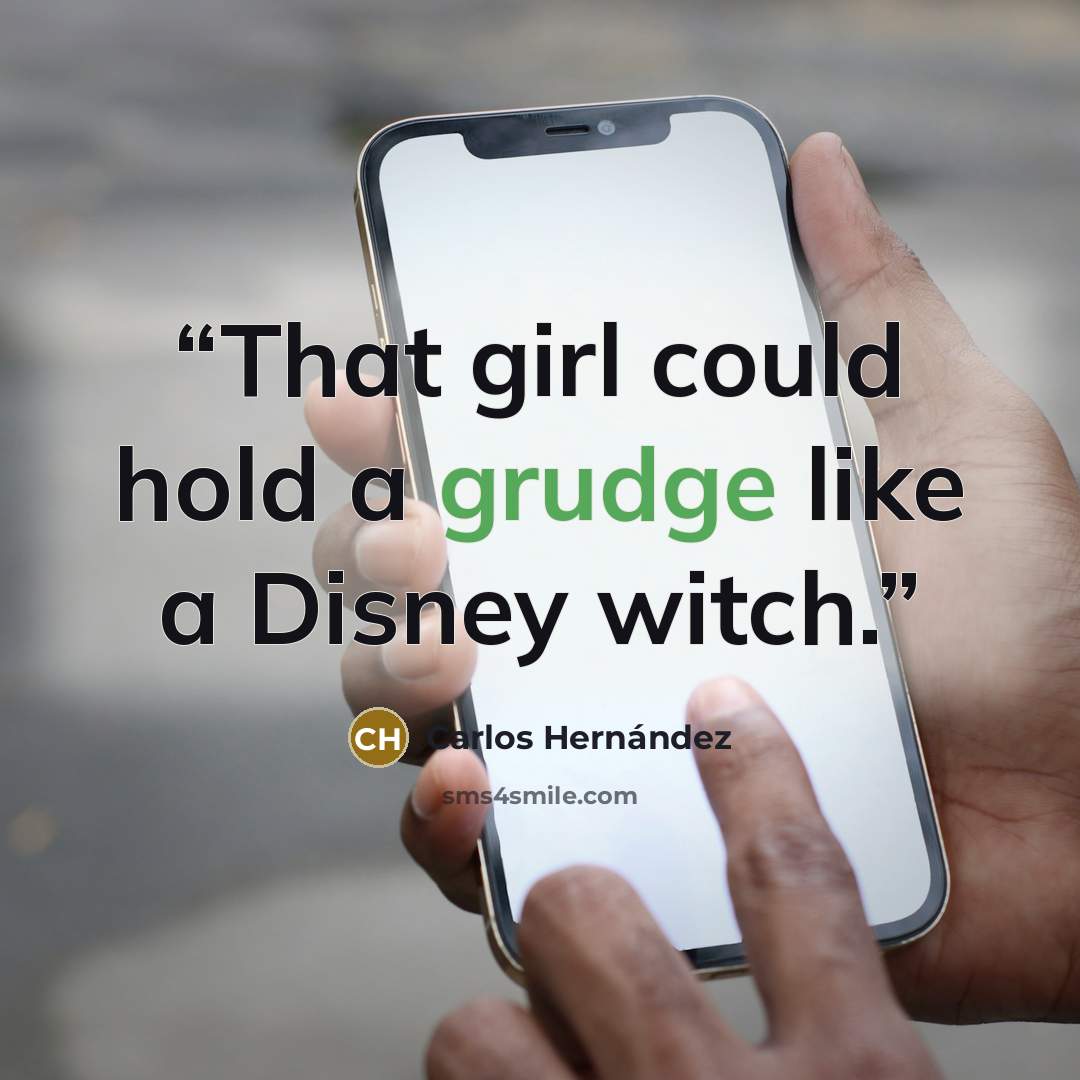 “That girl could hold a grudge like a Disney witch.” quote by Carlos Hernandez