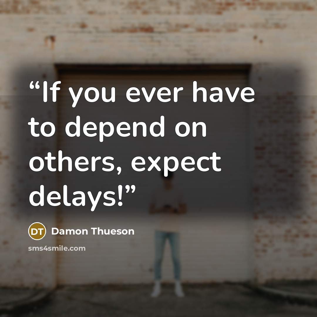 “If you ever have to depend on others, expect delays!” quote by Damon Thueson