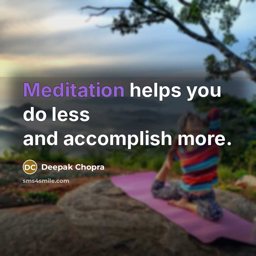 “Meditation helps you do less and accomplish more.” quote by Deepak Chopra