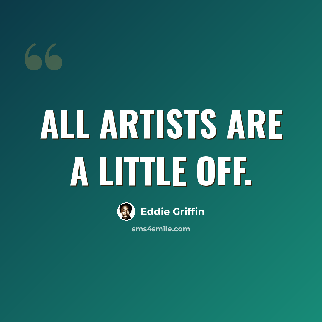 “All artists are a little off.” quote by Eddie Griffin