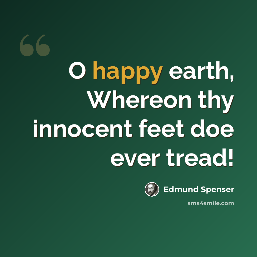 “O happy earth, Whereon thy innocent feet doe ever tread!” quote by Edmund Spenser