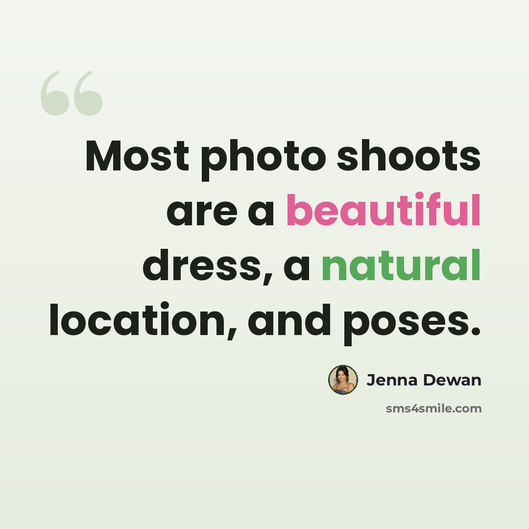 “Most photo shoots are a beautiful dress, a natural location, and poses.” quote by Jenna Dewan