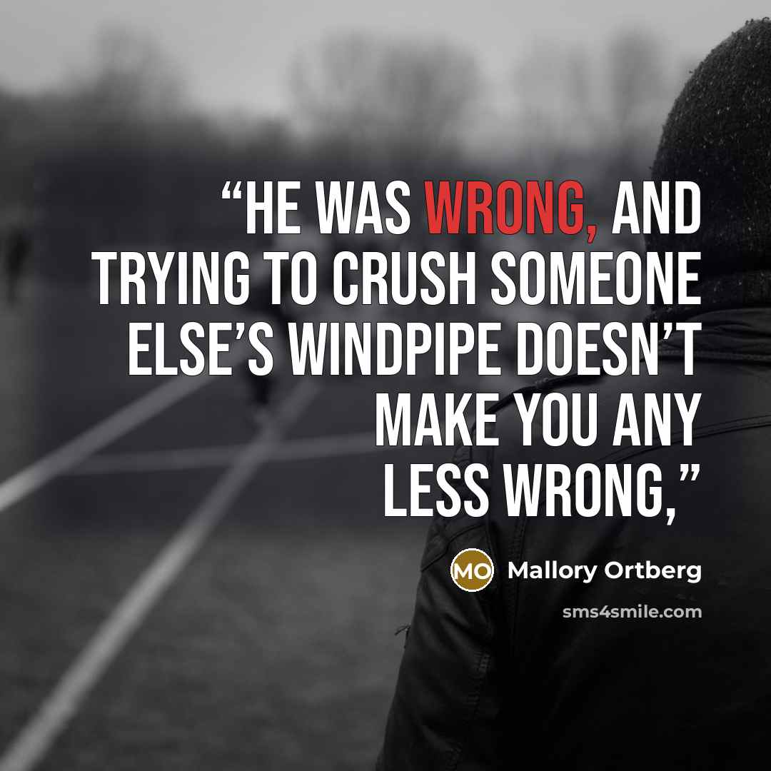 “he was wrong, and trying to crush someone else’s windpipe doesn’t make you any less wrong,” quote by Mallory Ortberg