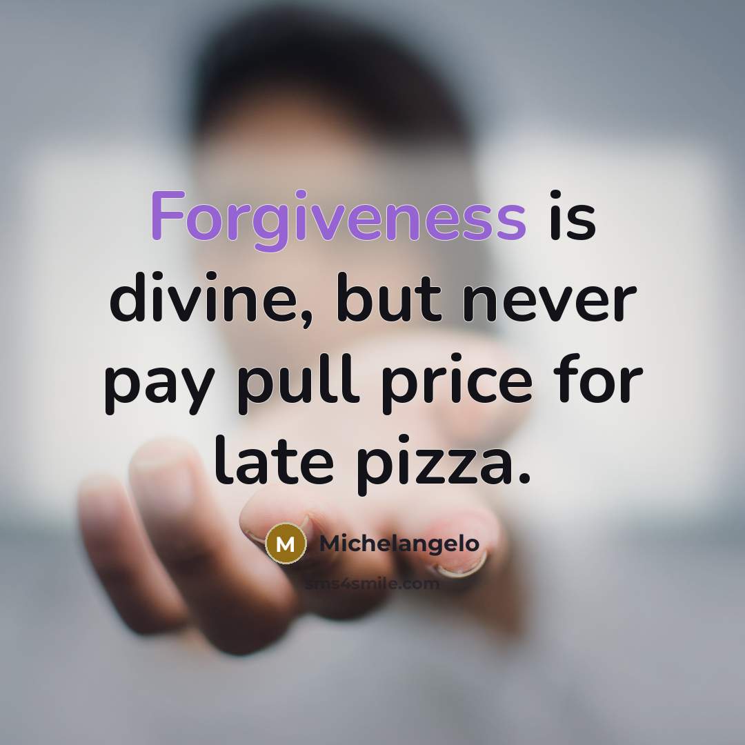 “Forgiveness is divine, but never pay pull price for late pizza.” quote by Michelangelo