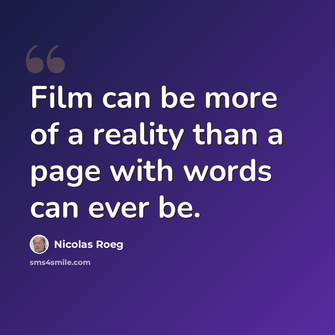 “Film can be more of a reality than a page with words can ever be.” quote by Nicolas Roeg