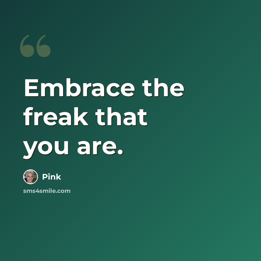 “Embrace the freak that you are.” quote by Pink