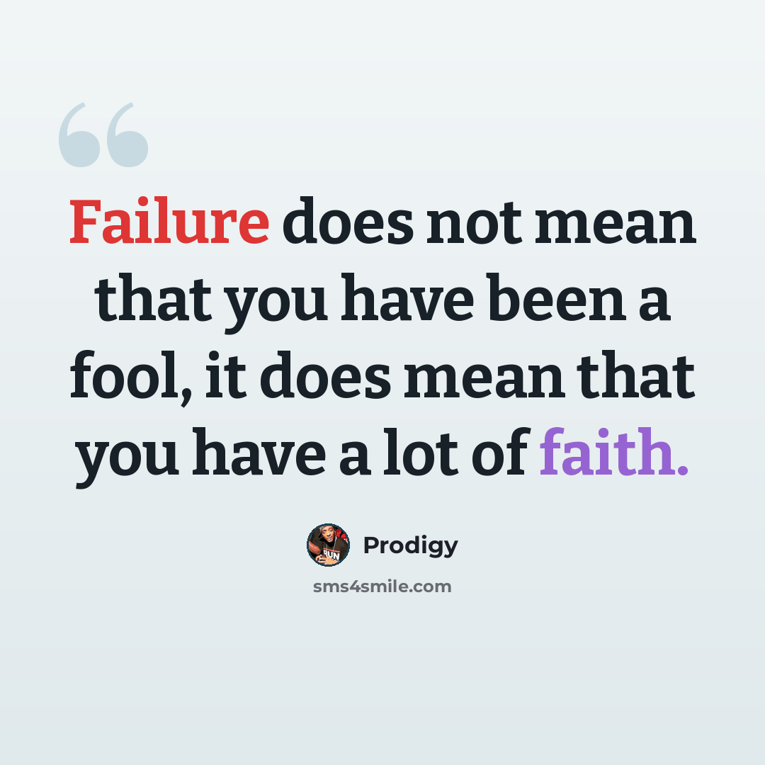 “Failure does not mean that you have been a fool, it does mean that you have a lot of faith.” quote by Prodigy